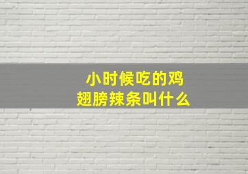 小时候吃的鸡翅膀辣条叫什么