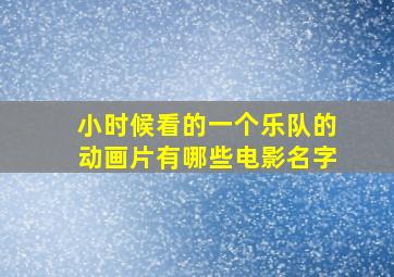 小时候看的一个乐队的动画片有哪些电影名字