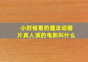 小时候看的魔法动画片真人演的电影叫什么