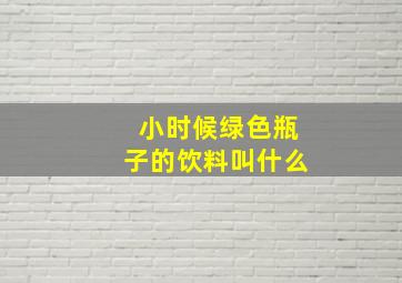 小时候绿色瓶子的饮料叫什么