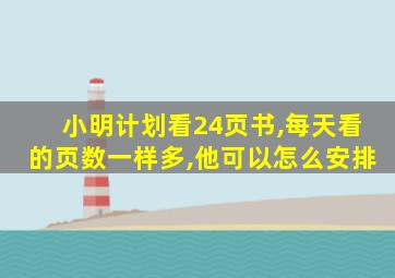 小明计划看24页书,每天看的页数一样多,他可以怎么安排