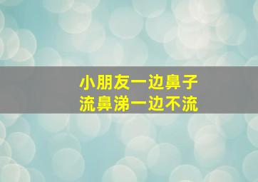 小朋友一边鼻子流鼻涕一边不流