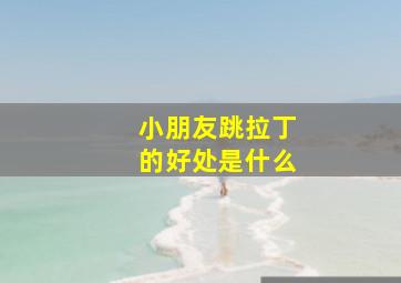 小朋友跳拉丁的好处是什么