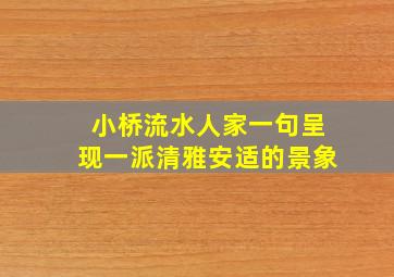 小桥流水人家一句呈现一派清雅安适的景象