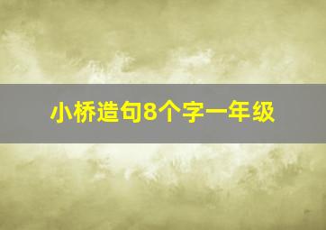 小桥造句8个字一年级