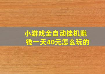 小游戏全自动挂机赚钱一天40元怎么玩的