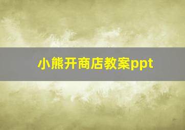 小熊开商店教案ppt