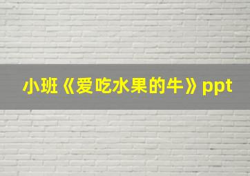 小班《爱吃水果的牛》ppt