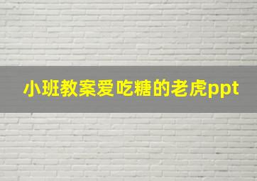 小班教案爱吃糖的老虎ppt