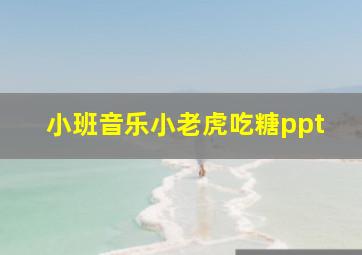 小班音乐小老虎吃糖ppt