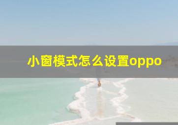 小窗模式怎么设置oppo