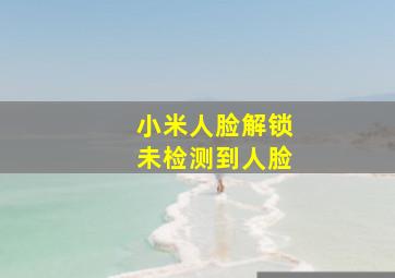 小米人脸解锁未检测到人脸