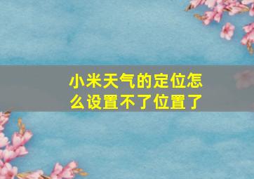 小米天气的定位怎么设置不了位置了