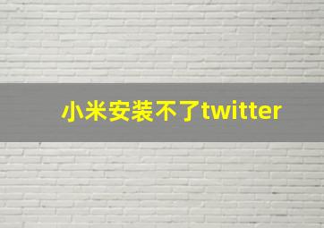 小米安装不了twitter