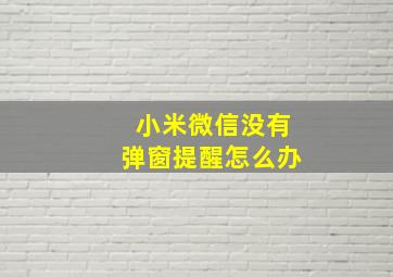 小米微信没有弹窗提醒怎么办