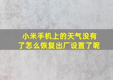 小米手机上的天气没有了怎么恢复出厂设置了呢