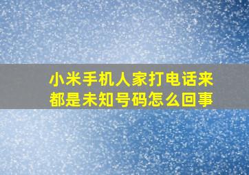 小米手机人家打电话来都是未知号码怎么回事