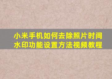 小米手机如何去除照片时间水印功能设置方法视频教程