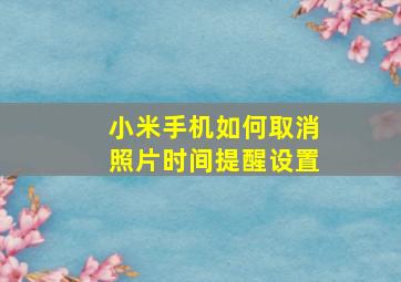 小米手机如何取消照片时间提醒设置