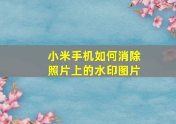 小米手机如何消除照片上的水印图片