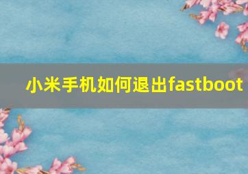 小米手机如何退出fastboot