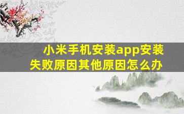 小米手机安装app安装失败原因其他原因怎么办