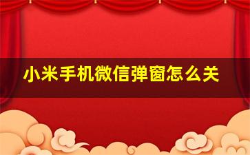 小米手机微信弹窗怎么关