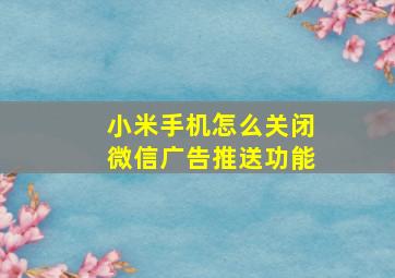 小米手机怎么关闭微信广告推送功能