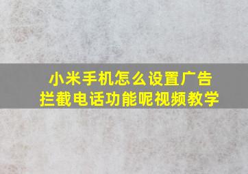 小米手机怎么设置广告拦截电话功能呢视频教学