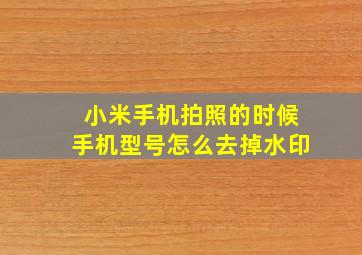 小米手机拍照的时候手机型号怎么去掉水印