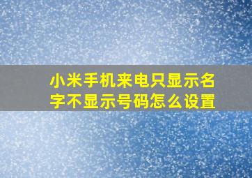 小米手机来电只显示名字不显示号码怎么设置