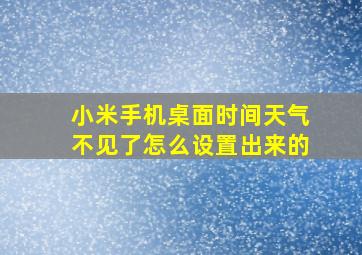 小米手机桌面时间天气不见了怎么设置出来的