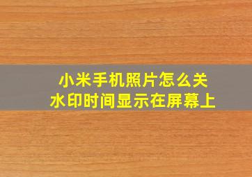 小米手机照片怎么关水印时间显示在屏幕上