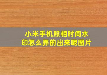 小米手机照相时间水印怎么弄的出来呢图片