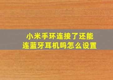 小米手环连接了还能连蓝牙耳机吗怎么设置