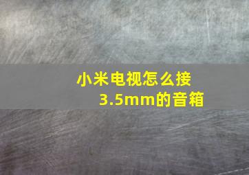 小米电视怎么接3.5mm的音箱