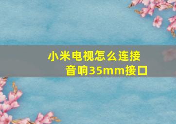 小米电视怎么连接音响35mm接口