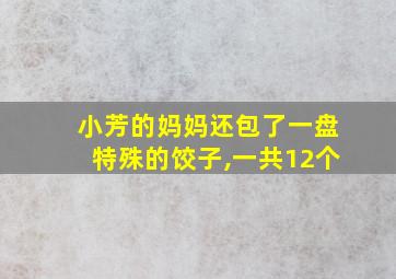 小芳的妈妈还包了一盘特殊的饺子,一共12个