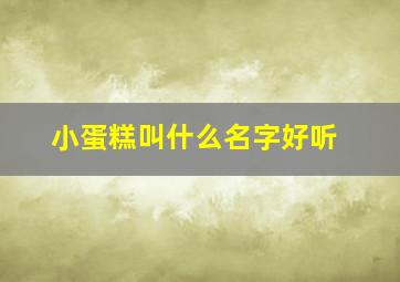 小蛋糕叫什么名字好听