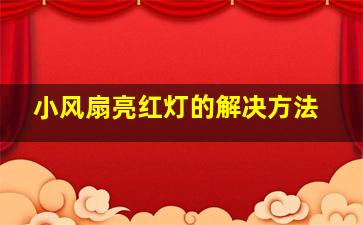 小风扇亮红灯的解决方法