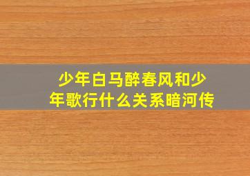 少年白马醉春风和少年歌行什么关系暗河传