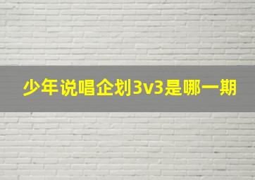 少年说唱企划3v3是哪一期