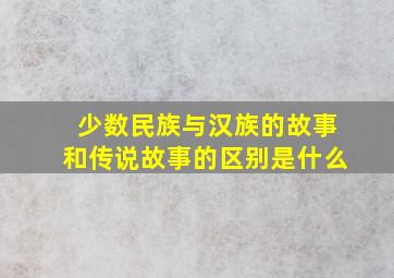 少数民族与汉族的故事和传说故事的区别是什么