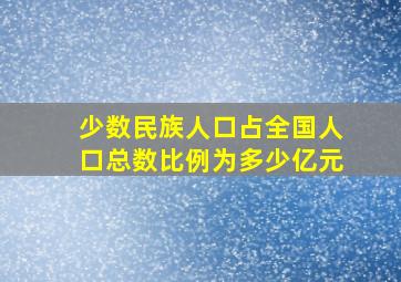 少数民族人口占全国人口总数比例为多少亿元