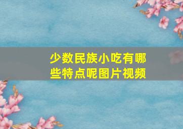 少数民族小吃有哪些特点呢图片视频