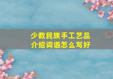 少数民族手工艺品介绍词语怎么写好