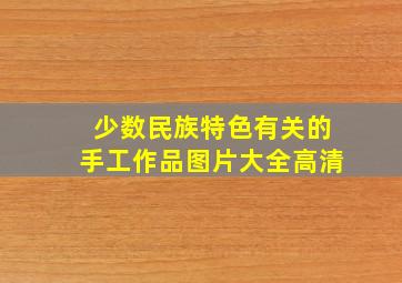 少数民族特色有关的手工作品图片大全高清