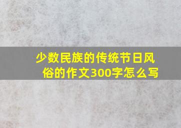 少数民族的传统节日风俗的作文300字怎么写