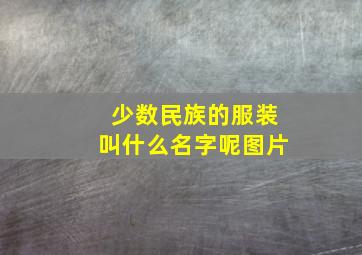 少数民族的服装叫什么名字呢图片