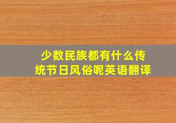 少数民族都有什么传统节日风俗呢英语翻译